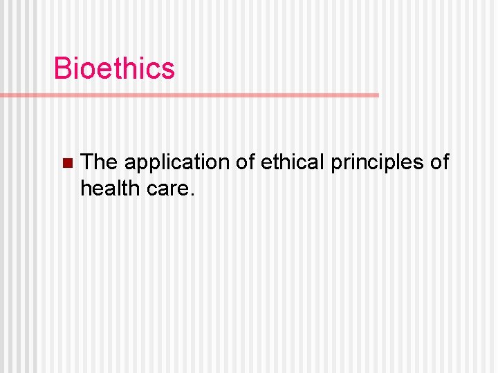 Bioethics n The application of ethical principles of health care. 