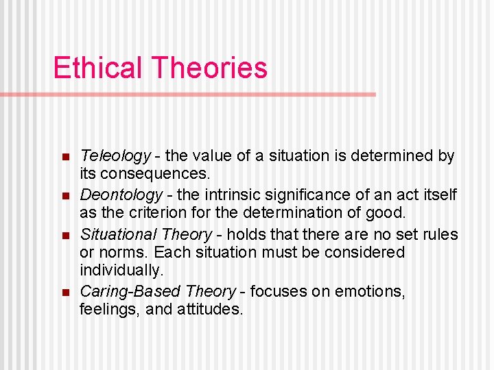 Ethical Theories n n Teleology - the value of a situation is determined by