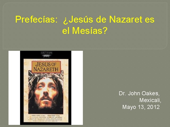 Prefecías: ¿Jesús de Nazaret es el Mesías? Dr. John Oakes, Mexicali, Mayo 13, 2012