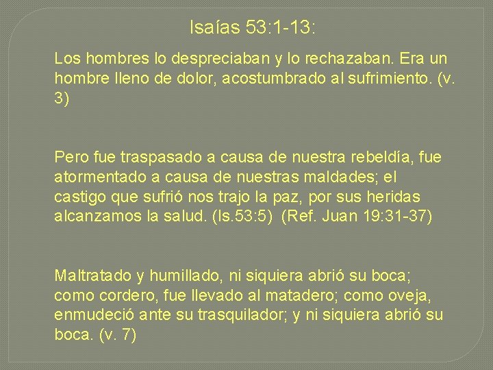 Isaías 53: 1 -13: Los hombres lo despreciaban y lo rechazaban. Era un hombre