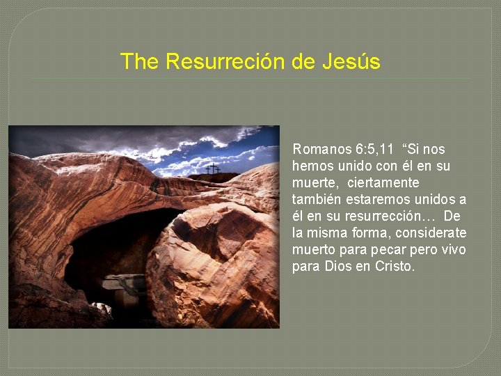 The Resurreción de Jesús Romanos 6: 5, 11 “Si nos hemos unido con él