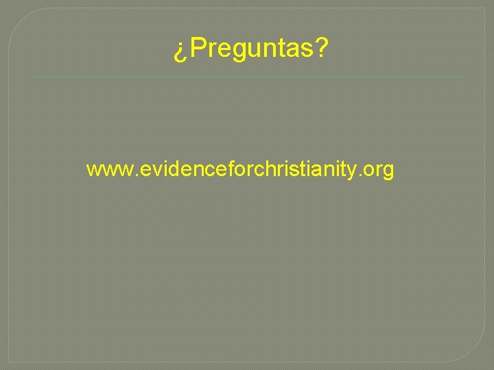 ¿Preguntas? www. evidenceforchristianity. org 