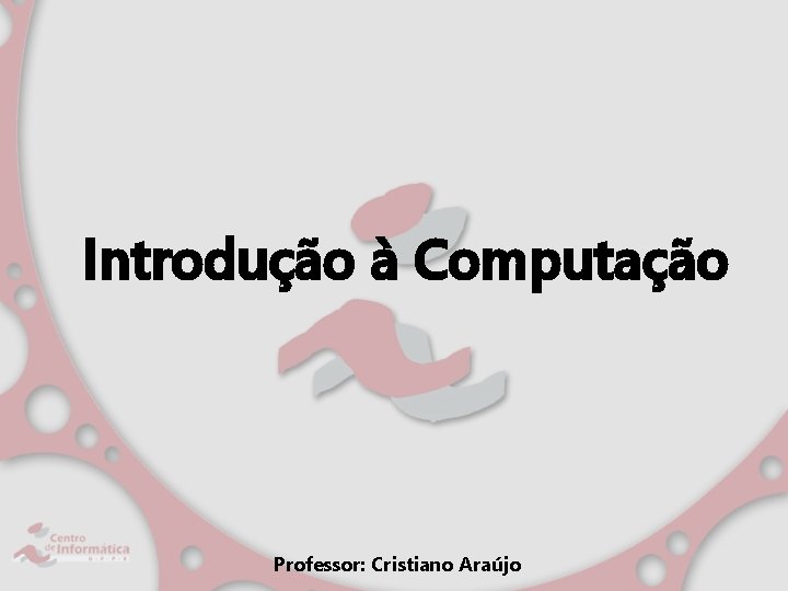 Introdução à Computação Professor: Cristiano Araújo 