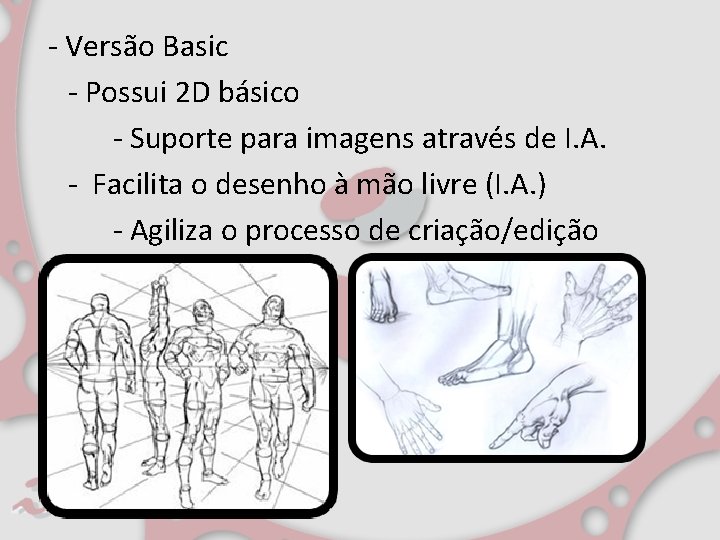 - Versão Basic - Possui 2 D básico - Suporte para imagens através de