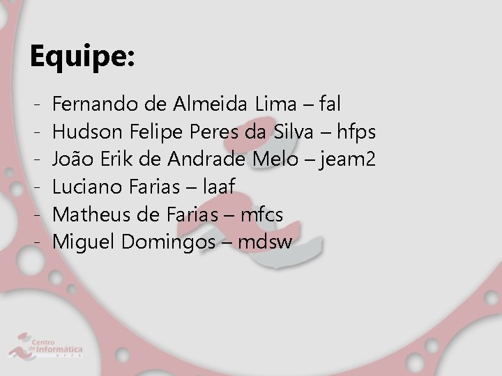 Equipe: - Fernando de Almeida Lima – fal Hudson Felipe Peres da Silva –