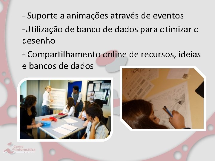 - Suporte a animações através de eventos -Utilização de banco de dados para otimizar