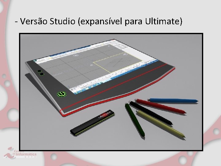 - Versão Studio (expansível para Ultimate) 