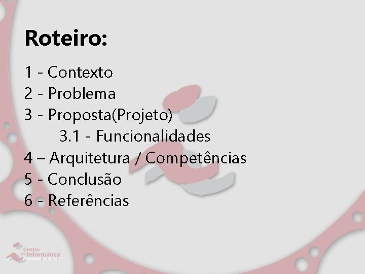 Roteiro: 1 - Contexto 2 - Problema 3 - Proposta(Projeto) 3. 1 - Funcionalidades