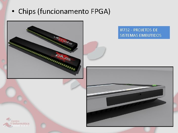  • Chips (funcionamento FPGA) IF 732 - PROJETOS DE SISTEMAS EMBUTIDOS 