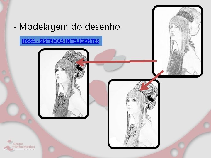 - Modelagem do desenho. IF 684 - SISTEMAS INTELIGENTES 