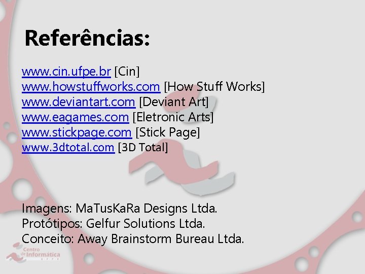 Referências: www. cin. ufpe. br [Cin] www. howstuffworks. com [How Stuff Works] www. deviantart.