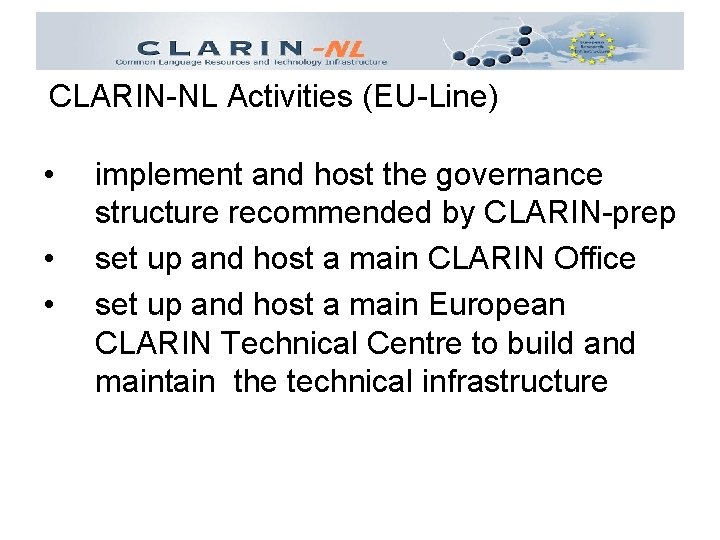 CLARIN-NL Activities (EU-Line) • • • implement and host the governance structure recommended by