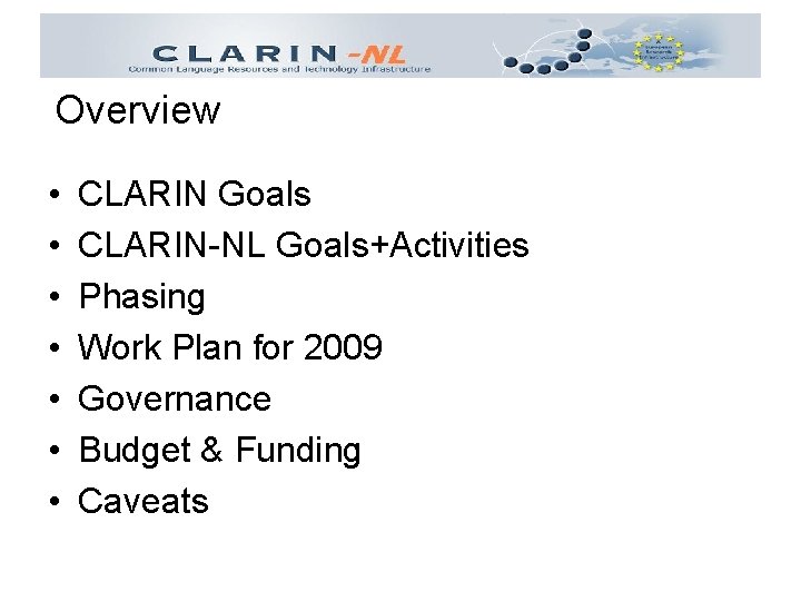 Overview • • CLARIN Goals CLARIN-NL Goals+Activities Phasing Work Plan for 2009 Governance Budget