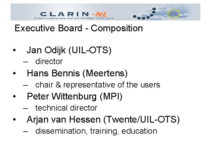 Executive Board - Composition • Jan Odijk (UIL-OTS) – director • Hans Bennis (Meertens)