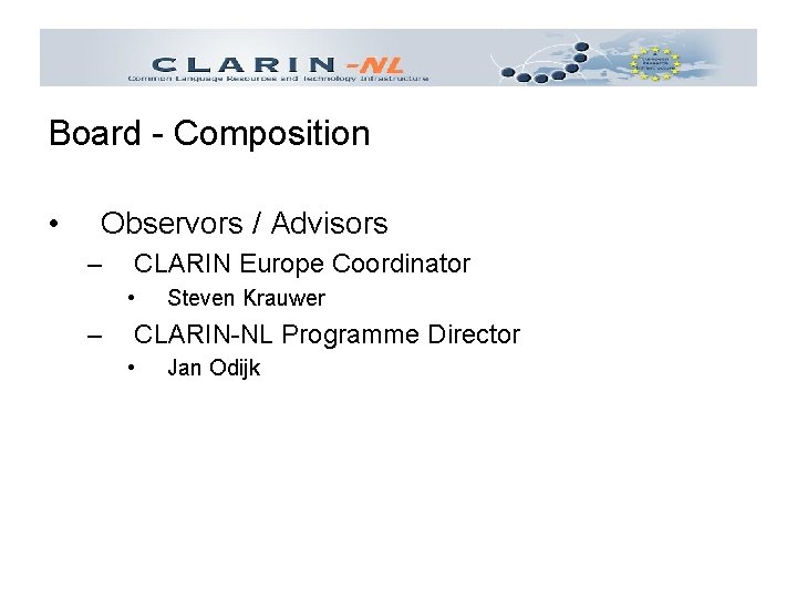 Board - Composition • Observors / Advisors – CLARIN Europe Coordinator • – Steven