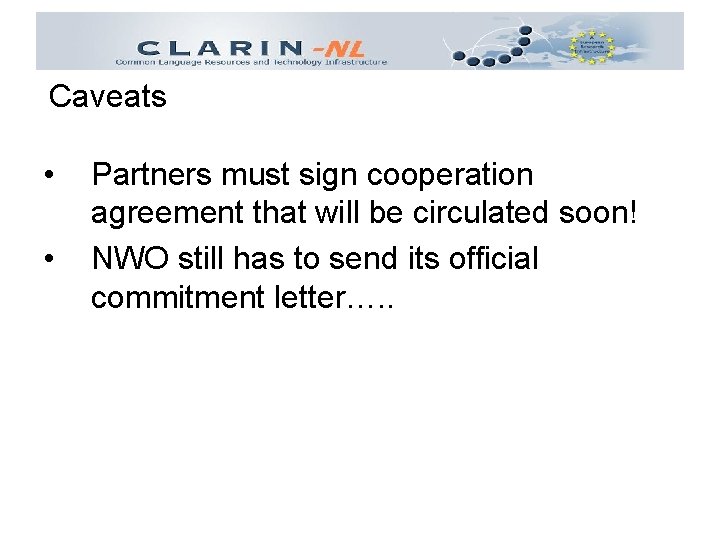Caveats • • Partners must sign cooperation agreement that will be circulated soon! NWO