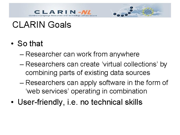 CLARIN Goals • So that – Researcher can work from anywhere – Researchers can