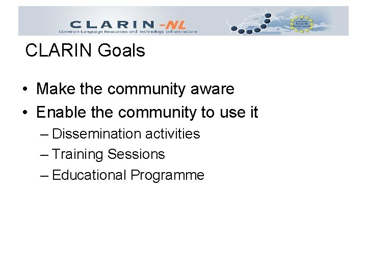 CLARIN Goals • Make the community aware • Enable the community to use it