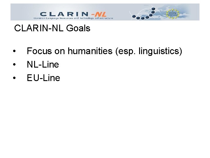 CLARIN-NL Goals • • • Focus on humanities (esp. linguistics) NL-Line EU-Line 