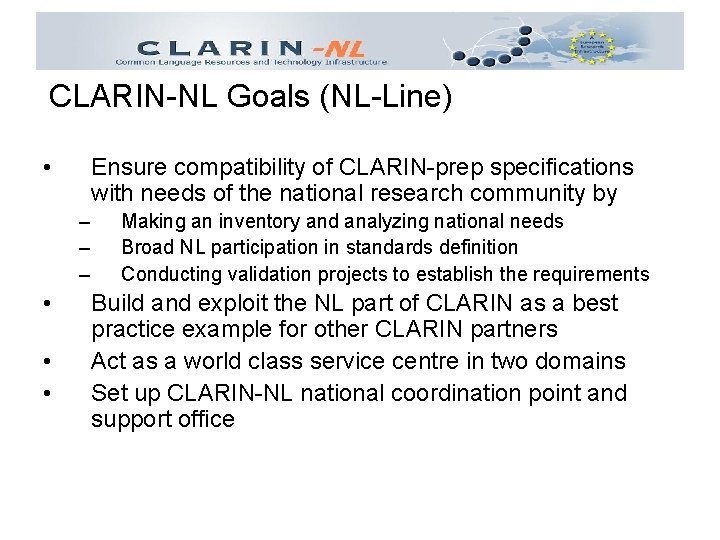 CLARIN-NL Goals (NL-Line) • Ensure compatibility of CLARIN-prep specifications with needs of the national