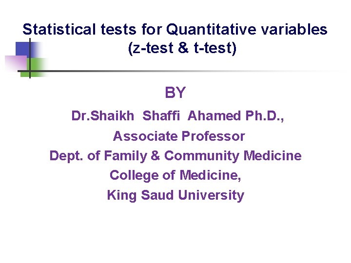 Statistical tests for Quantitative variables (z-test & t-test) BY Dr. Shaikh Shaffi Ahamed Ph.