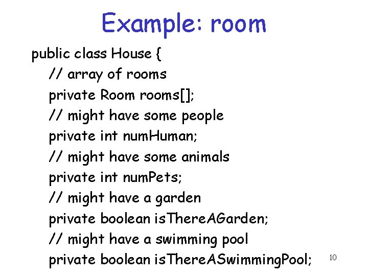 Example: room public class House { // array of rooms private Room rooms[]; //