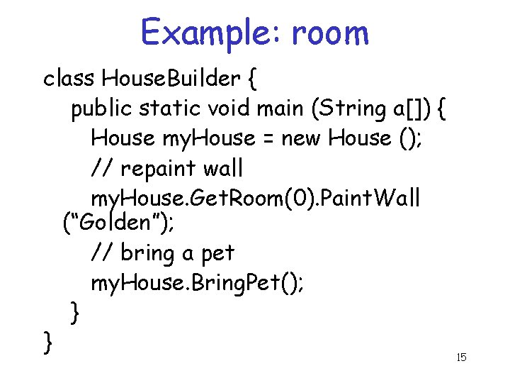 Example: room class House. Builder { public static void main (String a[]) { House