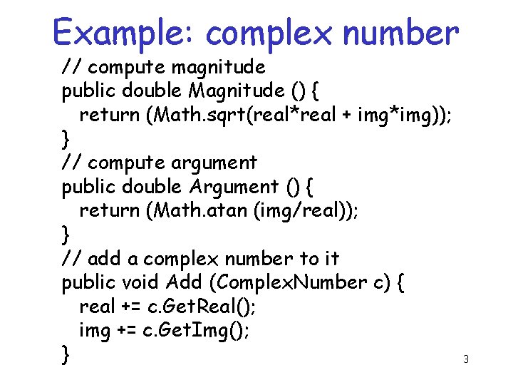 Example: complex number // compute magnitude public double Magnitude () { return (Math. sqrt(real*real