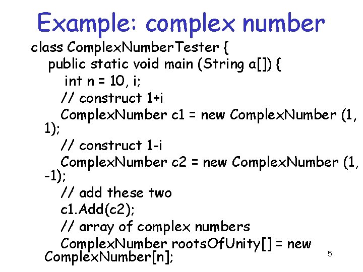 Example: complex number class Complex. Number. Tester { public static void main (String a[])