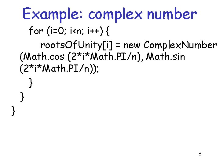 Example: complex number for (i=0; i<n; i++) { roots. Of. Unity[i] = new Complex.