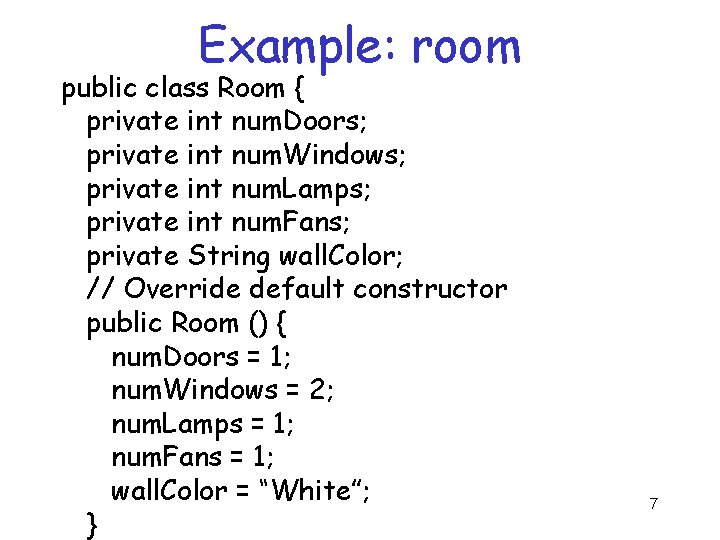 Example: room public class Room { private int num. Doors; private int num. Windows;