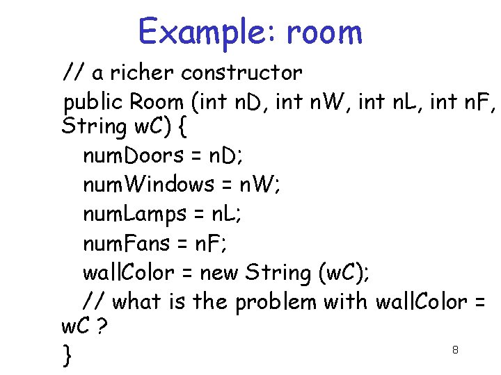 Example: room // a richer constructor public Room (int n. D, int n. W,