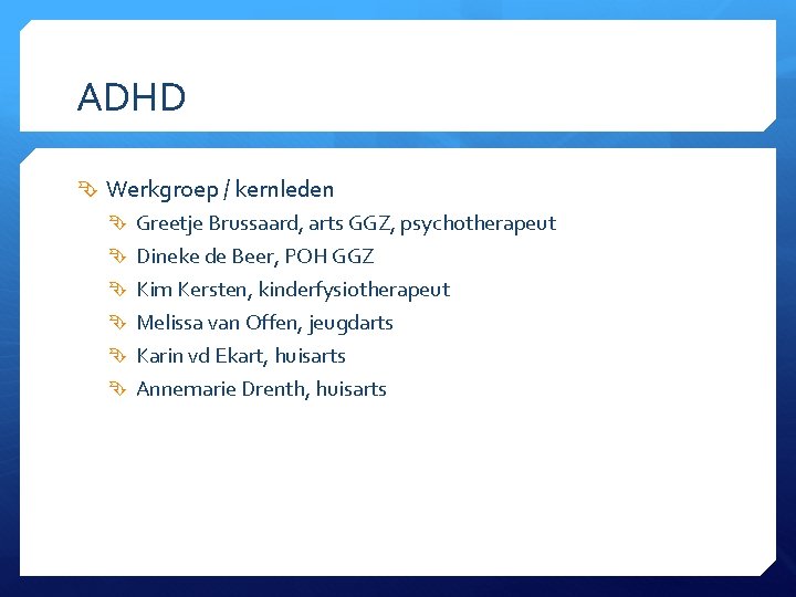 ADHD Werkgroep / kernleden Greetje Brussaard, arts GGZ, psychotherapeut Dineke de Beer, POH GGZ