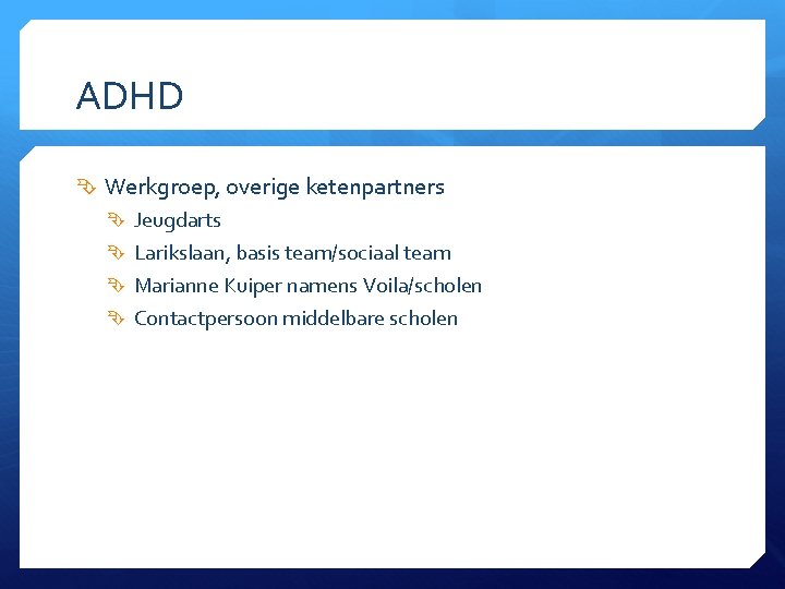 ADHD Werkgroep, overige ketenpartners Jeugdarts Larikslaan, basis team/sociaal team Marianne Kuiper namens Voila/scholen Contactpersoon