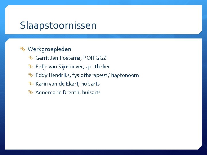 Slaapstoornissen Werkgroepleden Gerrit Jan Postema, POH GGZ Eefje van Rijnsoever, apotheker Eddy Hendriks, fysiotherapeut