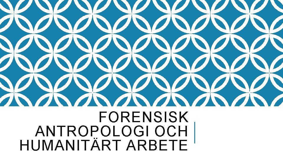 FORENSISK ANTROPOLOGI OCH HUMANITÄRT ARBETE 