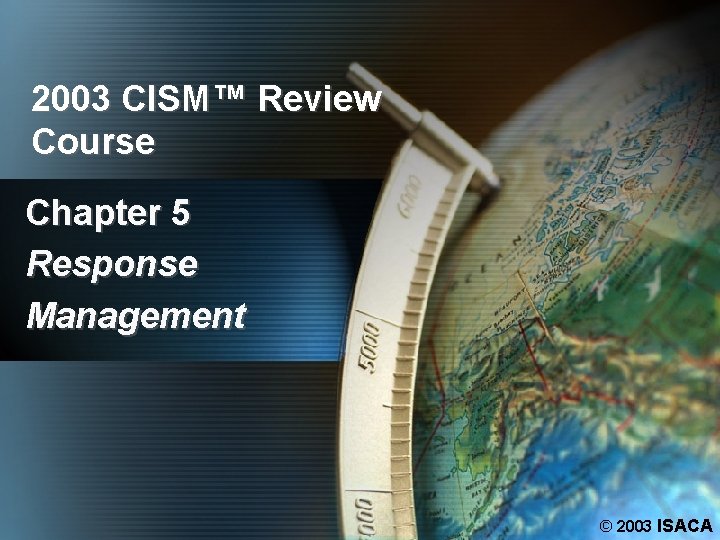 2003 CISM™ Review Course Chapter 5 Response Management © 2003 ISACA 