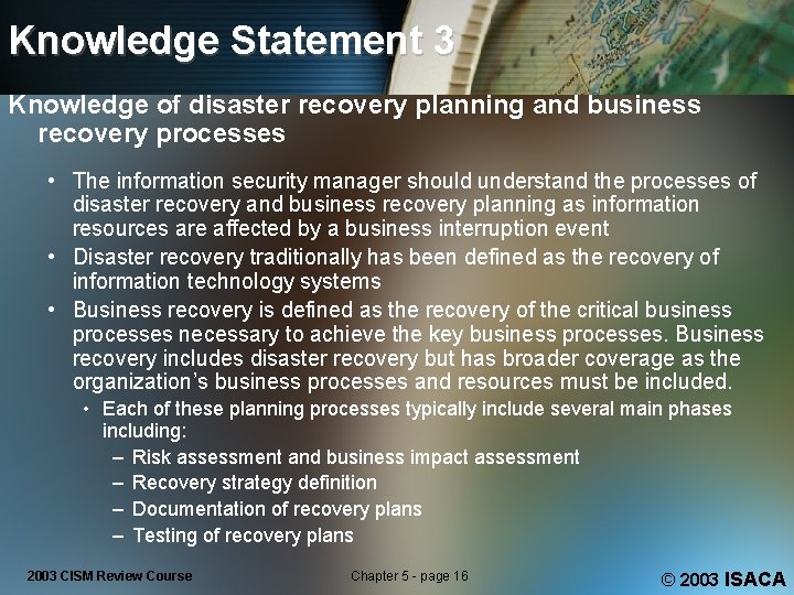 Knowledge Statement 3 Knowledge of disaster recovery planning and business recovery processes • The