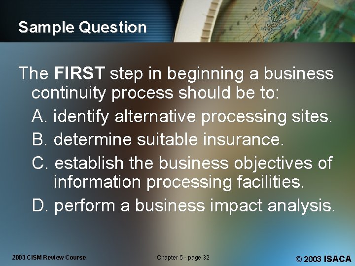 Sample Question The FIRST step in beginning a business continuity process should be to: