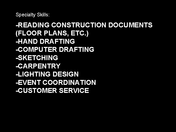 Specialty Skills: -READING CONSTRUCTION DOCUMENTS (FLOOR PLANS, ETC. ) -HAND DRAFTING -COMPUTER DRAFTING -SKETCHING