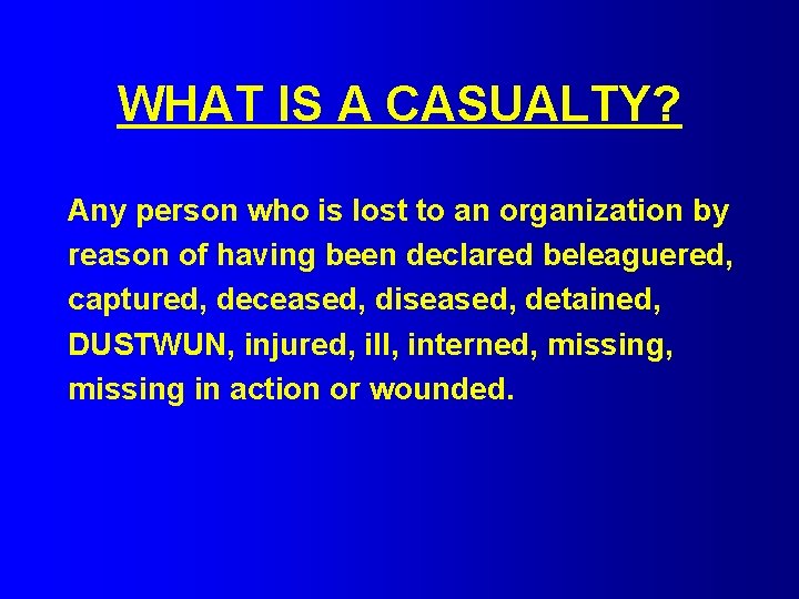 WHAT IS A CASUALTY? Any person who is lost to an organization by reason