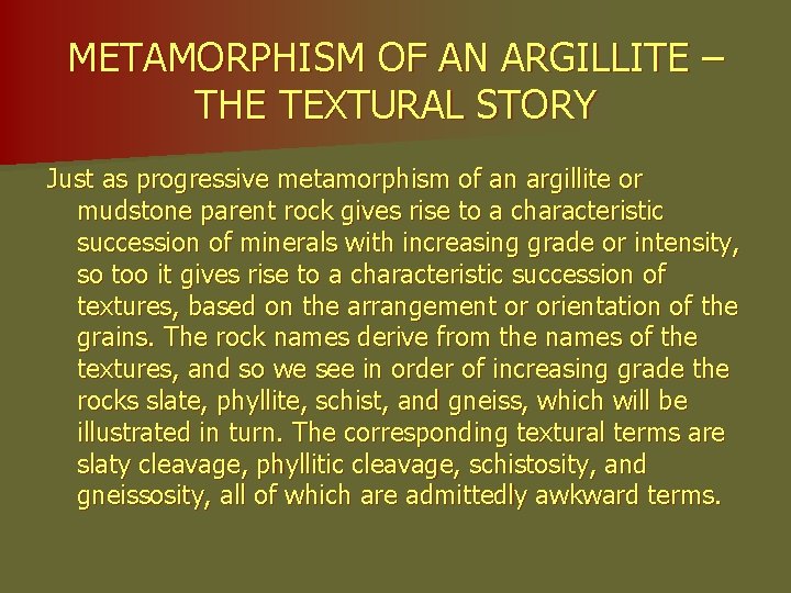 METAMORPHISM OF AN ARGILLITE – THE TEXTURAL STORY Just as progressive metamorphism of an