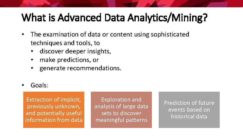 What is Advanced Data Analytics/Mining? • The examination of data or content using sophisticated