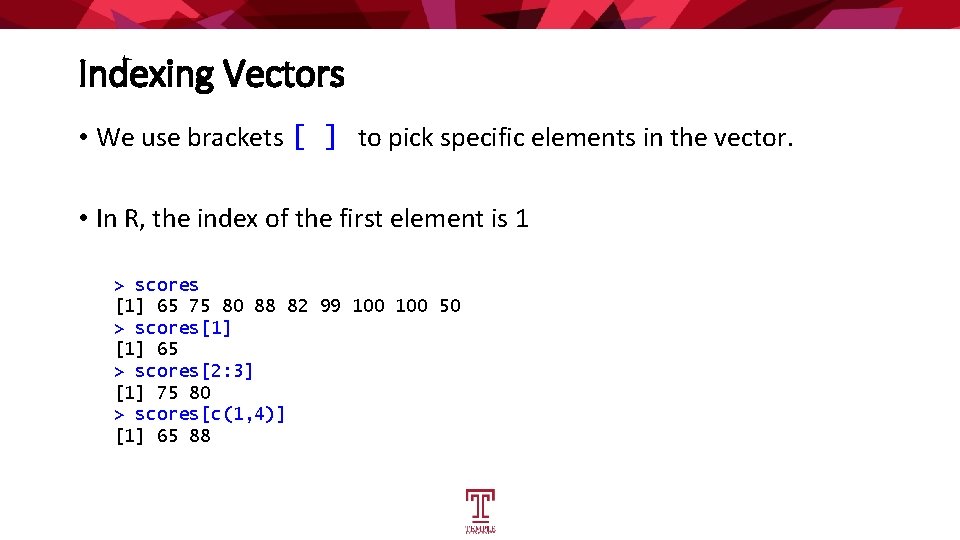 Indexing Vectors • We use brackets [ ] to pick specific elements in the