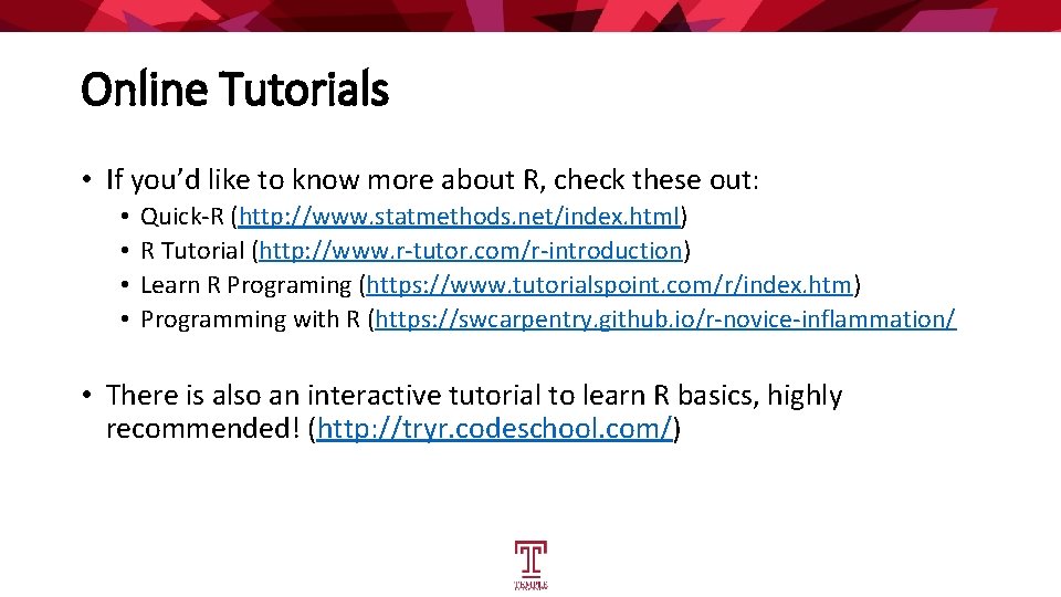 Online Tutorials • If you’d like to know more about R, check these out:
