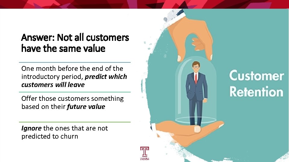 Answer: Not all customers have the same value One month before the end of