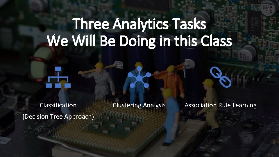 Three Analytics Tasks We Will Be Doing in this Classification (Decision Tree Approach) Clustering