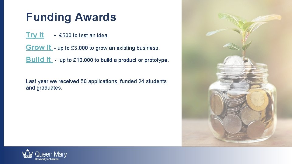 Funding Awards Try It - £ 500 to test an idea. Grow It -
