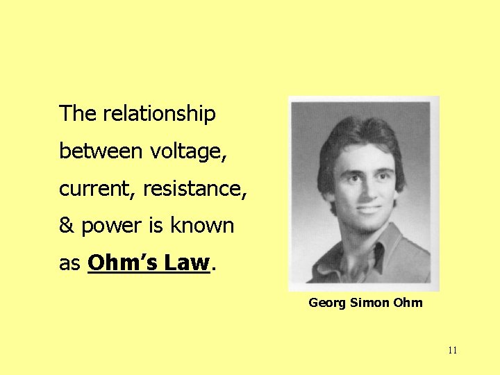 The relationship between voltage, current, resistance, & power is known as Ohm’s Law. Georg