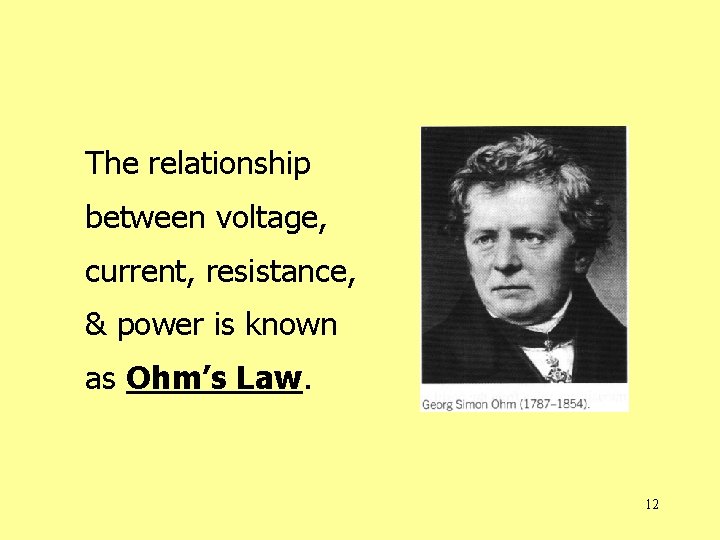The relationship between voltage, current, resistance, & power is known as Ohm’s Law. 12